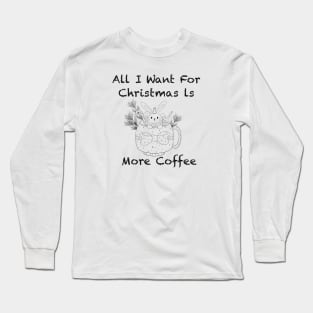 Funny All I want for christmas is more coffee Long Sleeve T-Shirt